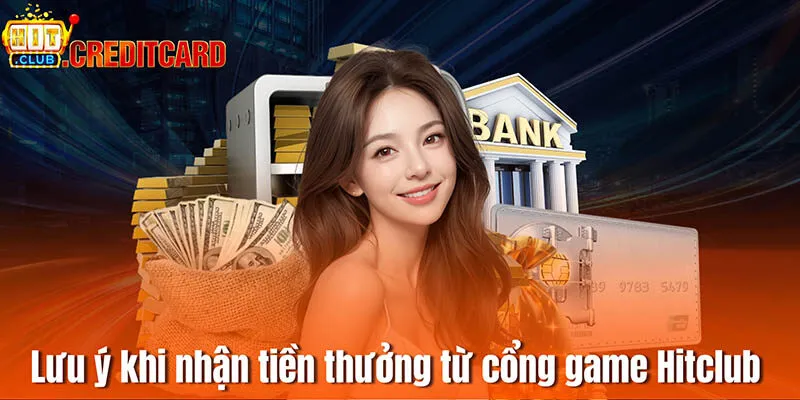 Lưu ý khi nhận tiền thưởng từ cổng game Hitclub 